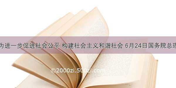 材料：为进一步促进社会公平 构建社会主义和谐社会 6月24日国务院总理温家宝