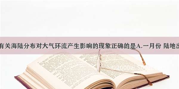 多选题下列有关海陆分布对大气环流产生影响的现象正确的是A.一月份 陆地出现气压中心