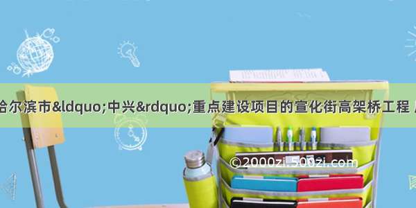 6月10日 作为哈尔滨市“中兴”重点建设项目的宣化街高架桥工程 历经205个日夜