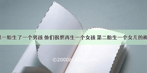 一对夫妇第一胎生了一个男孩 他们很想再生一个女孩 第二胎生一个女儿的概率是A. 10