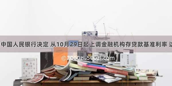 单选题中国人民银行决定 从10月29日起上调金融机构存贷款基准利率 这是9年