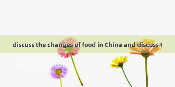 discuss the changes of food in China and discuss t