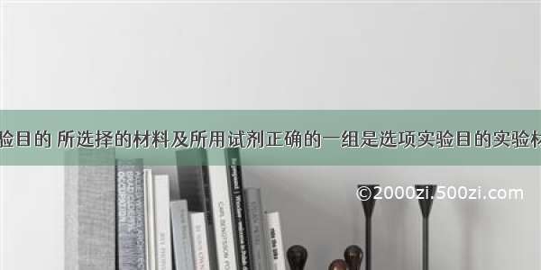 下列有关实验目的 所选择的材料及所用试剂正确的一组是选项实验目的实验材料实验试剂