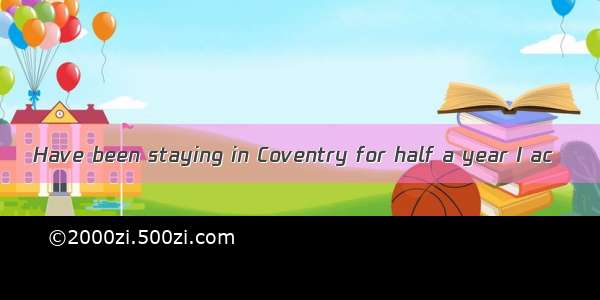 Have been staying in Coventry for half a year I ac