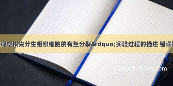 下列关于&ldquo;观察根尖分生组织细胞的有丝分裂&rdquo;实验过程的描述 错误的是A. 解离是为了