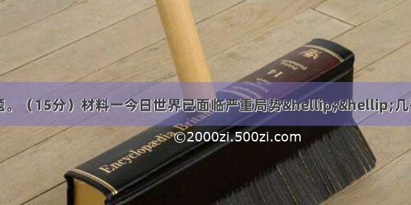 阅读材料并回答问题。（15分）材料一今日世界已面临严重局势&hellip;&hellip;几乎所有国家必须在两