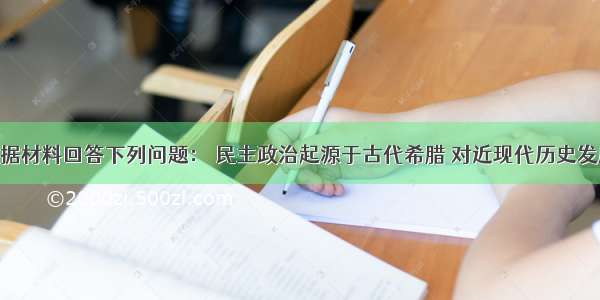 （9分）根据材料回答下列问题： 民主政治起源于古代希腊 对近现代历史发展产生了深