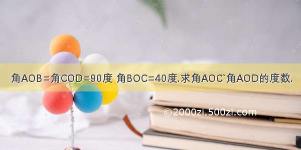 角AOB=角COD=90度 角BOC=40度.求角AOC`角AOD的度数.