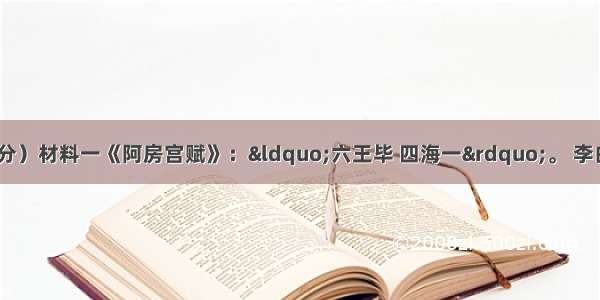 阅读下列材料：（10分）材料一《阿房宫赋》：&ldquo;六王毕 四海一&rdquo;。 李白：&ldquo;秦王扫六