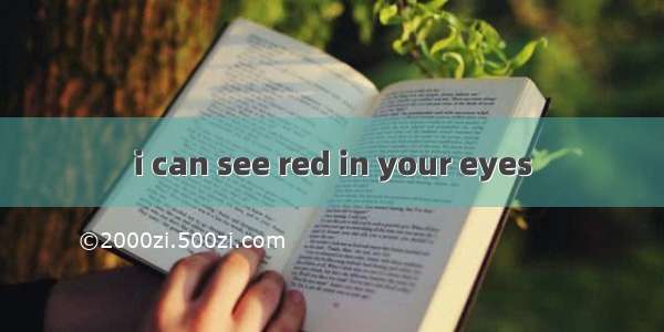 i can see red in your eyes