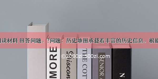 （12分）阅读材料 回答问题。?问题：历史地图承载着丰富的历史信息。根据上图包含的