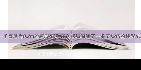 文化场上有一个直径为8.2m的圆形花坛 在花坛周围铺了一条宽1.2M的环形小路 这条小路