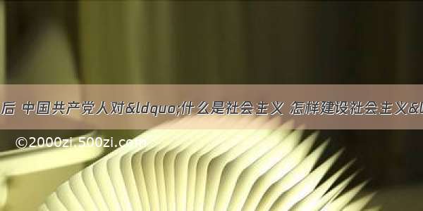 十一届三中全会以后 中国共产党人对“什么是社会主义 怎样建设社会主义“进行了积极