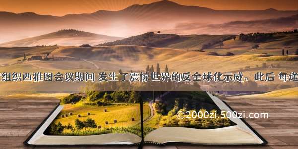 1992年世贸组织西雅图会议期间 发生了震惊世界的反全球化示威。此后 每逢重大国际经