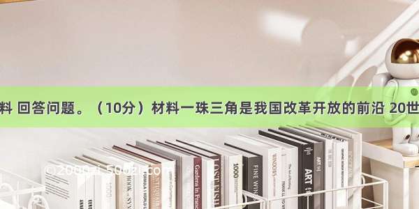 阅读下列材料 回答问题。（10分）材料一珠三角是我国改革开放的前沿 20世纪80年代积