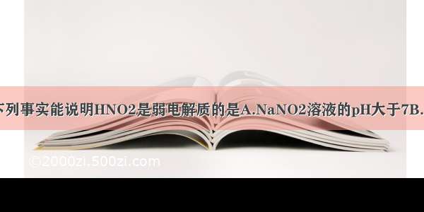 单选题下列事实能说明HNO2是弱电解质的是A.NaNO2溶液的pH大于7B.用HNO2