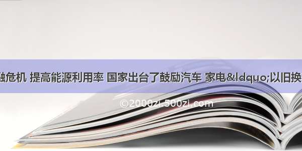 单选题为应对金融危机 提高能源利用率 国家出台了鼓励汽车 家电“以旧换新”政策。