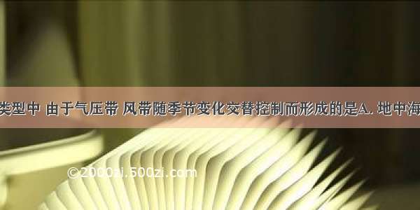 下列气候类型中 由于气压带 风带随季节变化交替控制而形成的是A. 地中海气候B. 温