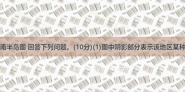 读东南亚中南半岛图 回答下列问题。(10分)(1)图中阴影部分表示该地区某种农产品的主