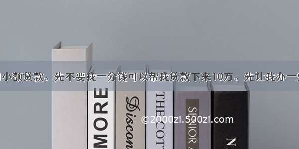 北京担保公司小额贷款。先不要我一分钱可以帮我贷款下来10万。先让我办一张农业银行卡