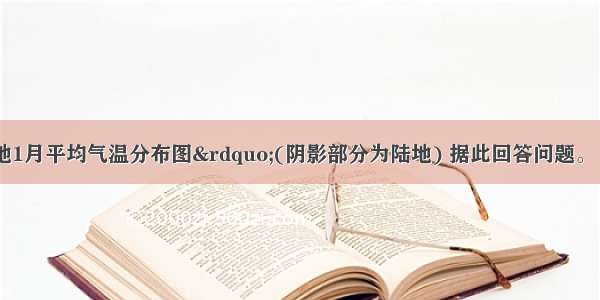 该图为&ldquo;某地1月平均气温分布图&rdquo;(阴影部分为陆地) 据此回答问题。【小题1】影响图中