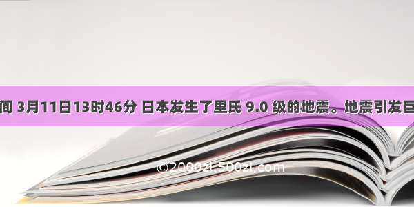 北京时间 3月11日13时46分 日本发生了里氏 9.0 级的地震。地震引发巨大海啸