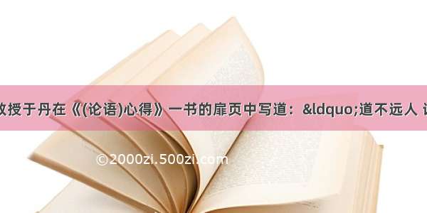 北京师范大学教授于丹在《(论语)心得》一书的扉页中写道：“道不远人 让我们在圣贤的