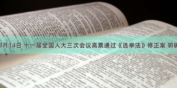 单选题3月14日 十一届全国人大三次会议高票通过《选举法》修正案 明确取消城