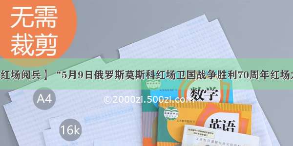 【俄罗斯红场阅兵】“5月9日俄罗斯莫斯科红场卫国战争胜利70周年红场大阅兵”...