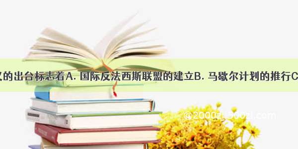 杜鲁门主义的出台标志着A. 国际反法西斯联盟的建立B. 马歇尔计划的推行C. 北大西洋