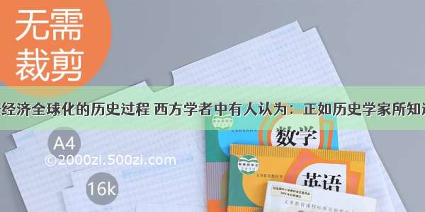 单选题对于经济全球化的历史过程 西方学者中有人认为：正如历史学家所知道的 欧洲人