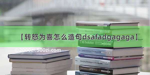 【转怒为喜怎么造句dsafadgagaga】