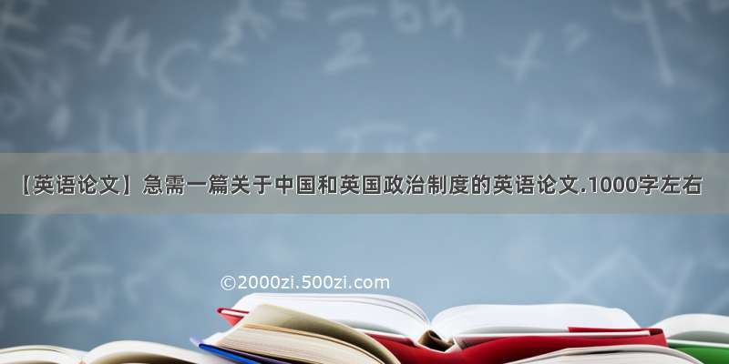 【英语论文】急需一篇关于中国和英国政治制度的英语论文.1000字左右