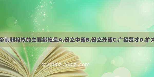 单选题汉武帝削弱相权的主要措施是A.设立中朝B.设立外朝C.广招贤才D.扩大御史大夫权