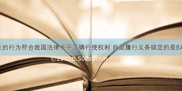 下列中学生的行为符合我国法律关于正确行使权利 自觉履行义务规定的是BA. 赵某对随