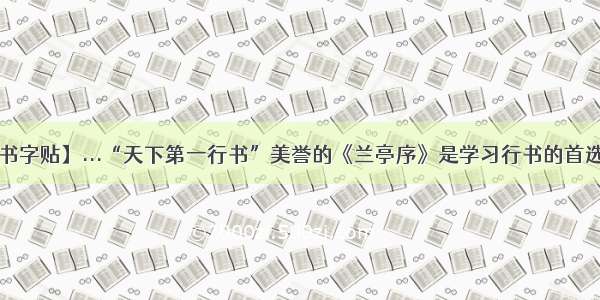 【行书字贴】...“天下第一行书”美誉的《兰亭序》是学习行书的首选字贴】