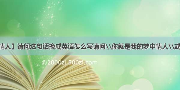 【我的梦中情人】请问这句话换成英语怎么写请问\\你就是我的梦中情人\\或者“你是我...