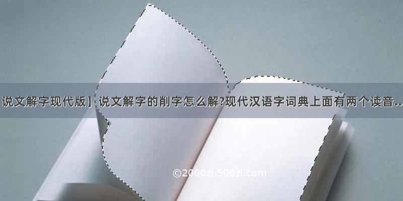 【说文解字现代版】说文解字的削字怎么解?现代汉语字词典上面有两个读音...