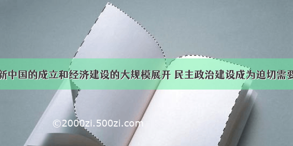 单选题随着新中国的成立和经济建设的大规模展开 民主政治建设成为迫切需要解决的问题