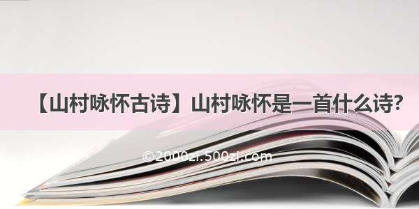 【山村咏怀古诗】山村咏怀是一首什么诗?