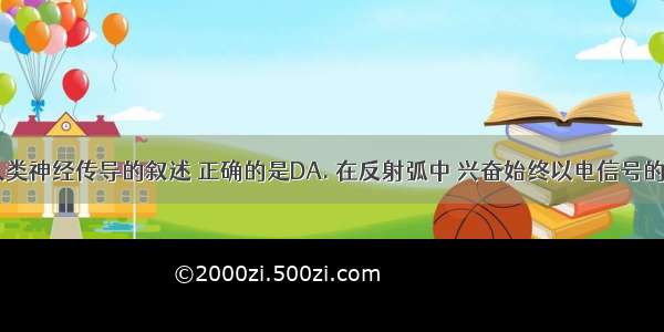 下列有关人类神经传导的叙述 正确的是DA. 在反射弧中 兴奋始终以电信号的形式传递B