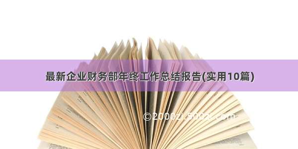 最新企业财务部年终工作总结报告(实用10篇)