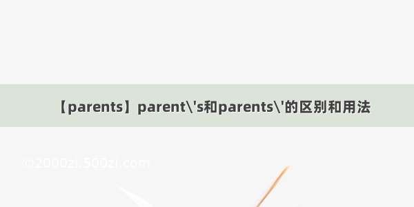 【parents】parent\'s和parents\'的区别和用法
