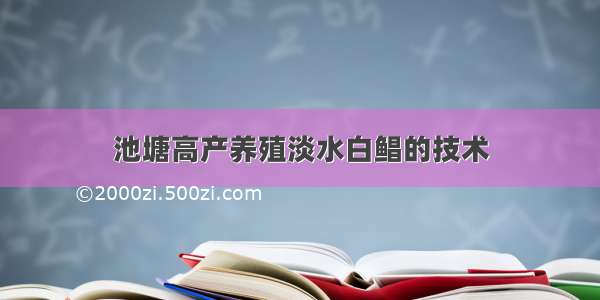 池塘高产养殖淡水白鲳的技术