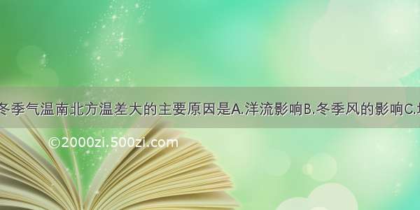 单选题我国冬季气温南北方温差大的主要原因是A.洋流影响B.冬季风的影响C.地形的影响D