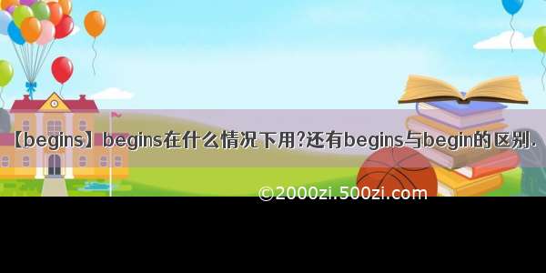 【begins】begins在什么情况下用?还有begins与begin的区别.