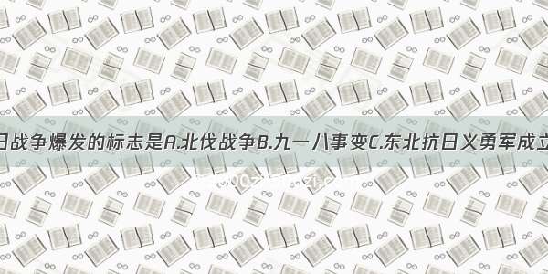 全国性的抗日战争爆发的标志是A.北伐战争B.九一八事变C.东北抗日义勇军成立D.七七事变