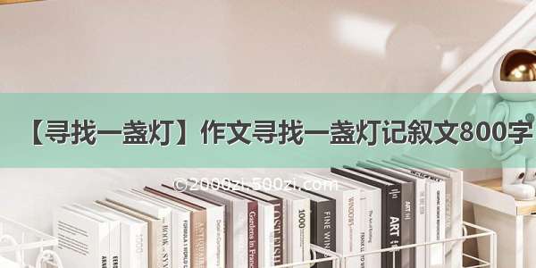 【寻找一盏灯】作文寻找一盏灯记叙文800字