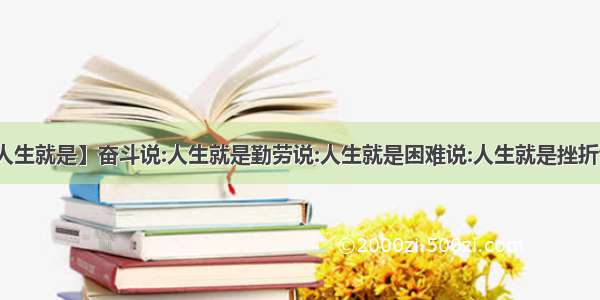 【奋斗说人生就是】奋斗说:人生就是勤劳说:人生就是困难说:人生就是挫折说:人生就...