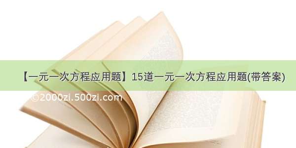 【一元一次方程应用题】15道一元一次方程应用题(带答案)